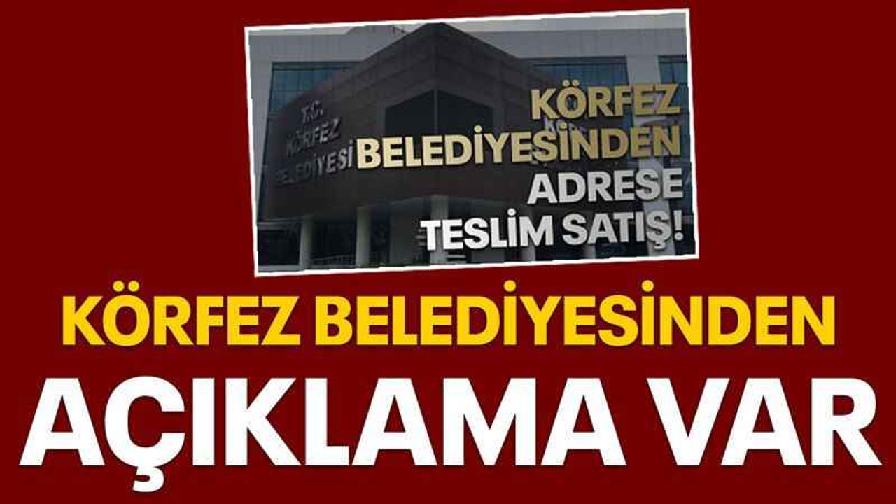 Körfez belediyesinden açıklama var